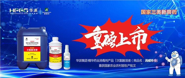 国家三类新兽药｜华派集团·鸿运国际药业消毒剂产品「次氯酸溶液（商品名：消威特）」喜获国家农业农村部生产批文 重磅上市！